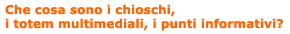 chioschi, totem, multimediali, punti informativi